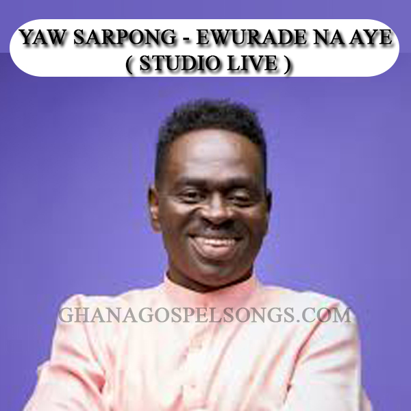 Yaw Sarpong - Ewurade Na Aye (Studio Live )