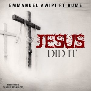 Emmanuel Awipi – Jesus Did It Feat. Rume [Audio+Video]